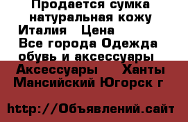 Продается сумка,натуральная кожу.Италия › Цена ­ 5 200 - Все города Одежда, обувь и аксессуары » Аксессуары   . Ханты-Мансийский,Югорск г.